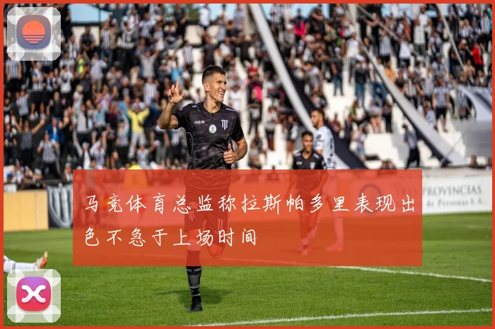 马竞体育总监称拉斯帕多里表现出色不急于上场时间